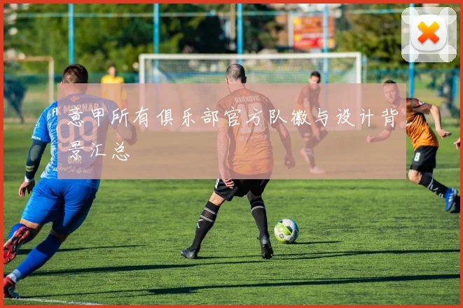 意甲所有俱乐部官方队徽与设计背景汇总