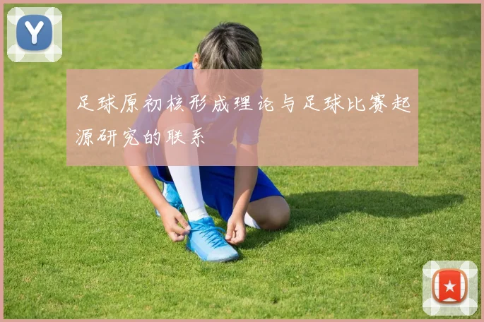 足球原初核形成理论与足球比赛起源研究的联系