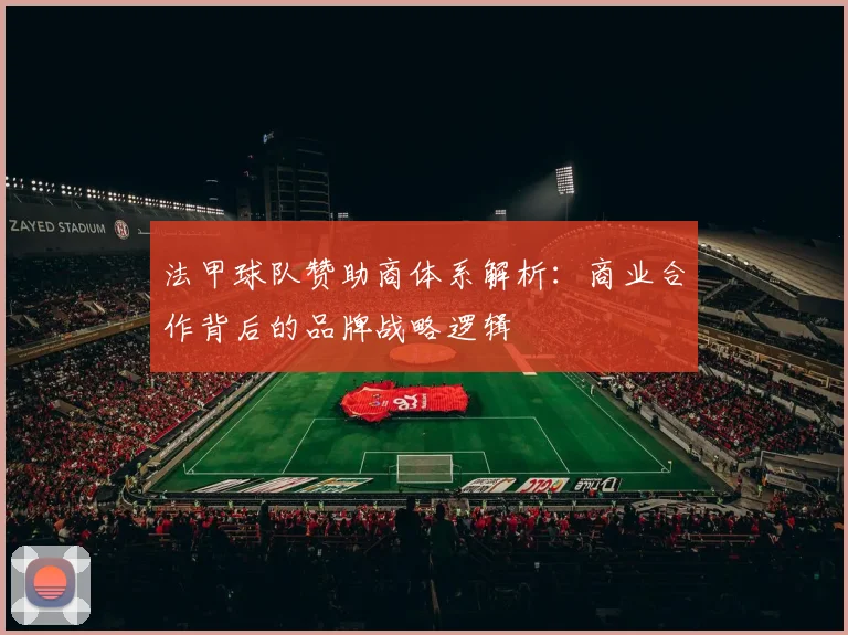 法甲球队赞助商体系解析：商业合作背后的品牌战略逻辑